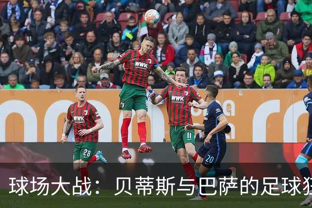 球场大战：贝蒂斯与巴萨的足球狂欢盛宴